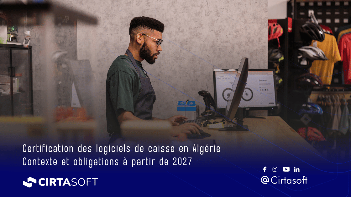 Certification des logiciels de caisse en Algérie : Contexte et obligations à partir de 2027