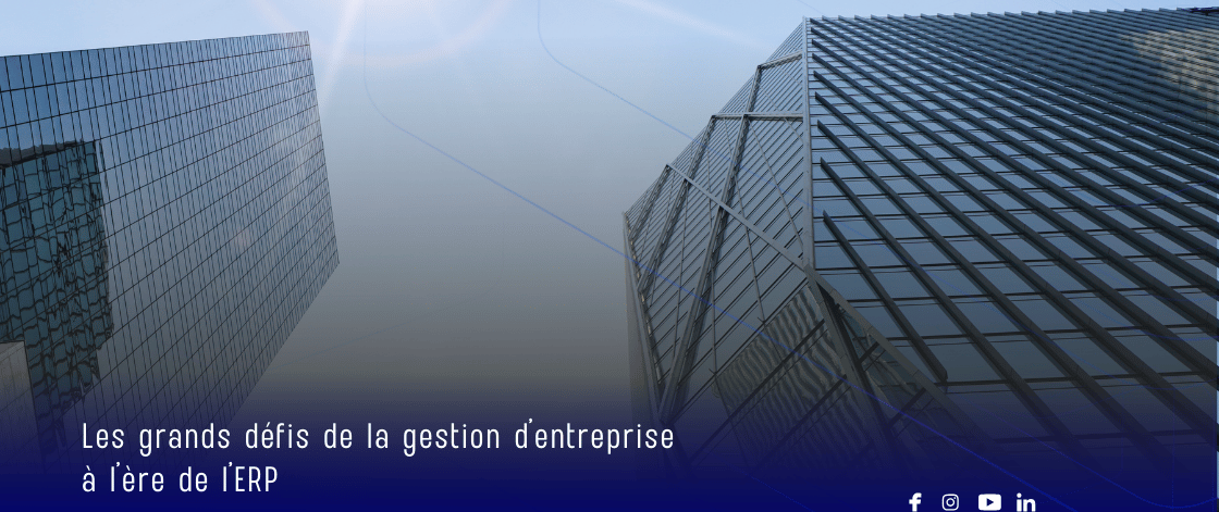 Les grands défis de la gestion d’entreprise à l’ère de l’ERP Les grands défis de la gestion d’entreprise à l’ère de l’ERP